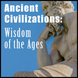 ANCIENT CIVILIZATIONS: WISDOM OF THE AGES